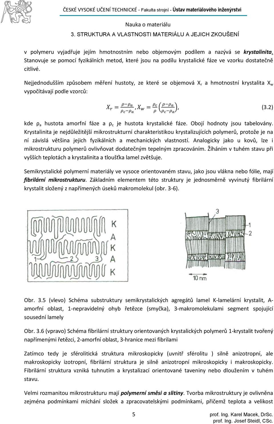 Obojí hodnoty jsou tabelovány. Krystalinita je nejdůležitější mikrostrukturní charakteristikou krystalizujících polymerů, protože je na ní závislá většina jejich fyzikálních a mechanických vlastností.