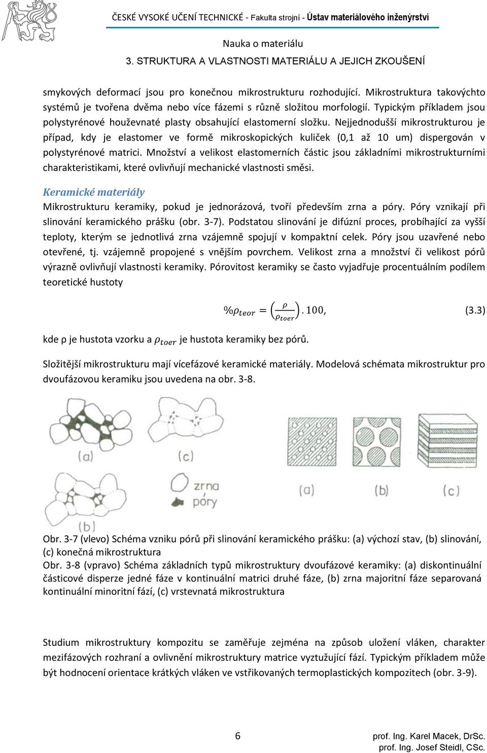 Nejjednodušší mikrostrukturou je případ, kdy je elastomer ve formě mikroskopických kuliček (0,1 až 10 um) dispergován v polystyrénové matrici.