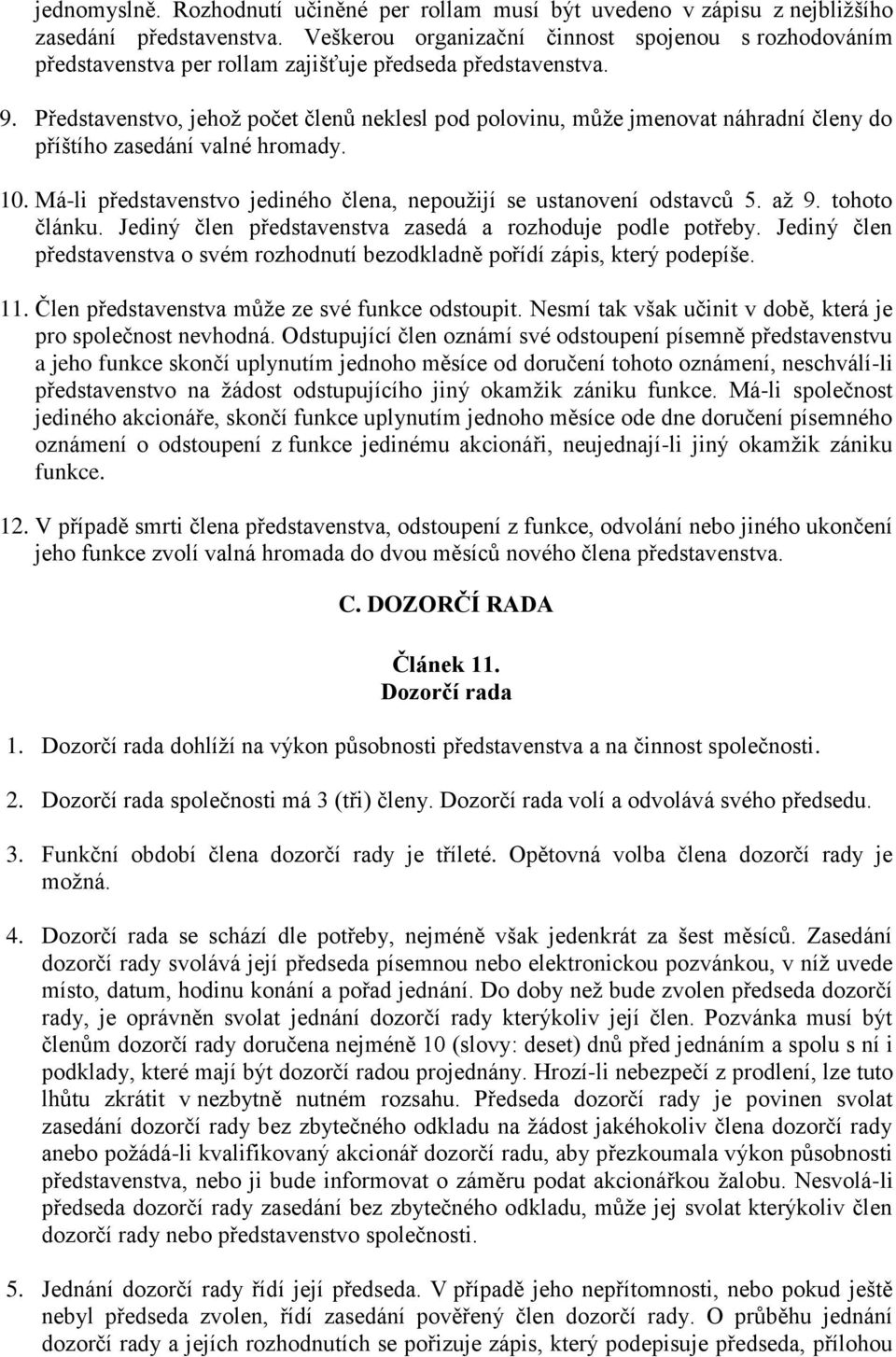 Představenstvo, jehož počet členů neklesl pod polovinu, může jmenovat náhradní členy do příštího zasedání valné hromady. 10. Má-li představenstvo jediného člena, nepoužijí se ustanovení odstavců 5.