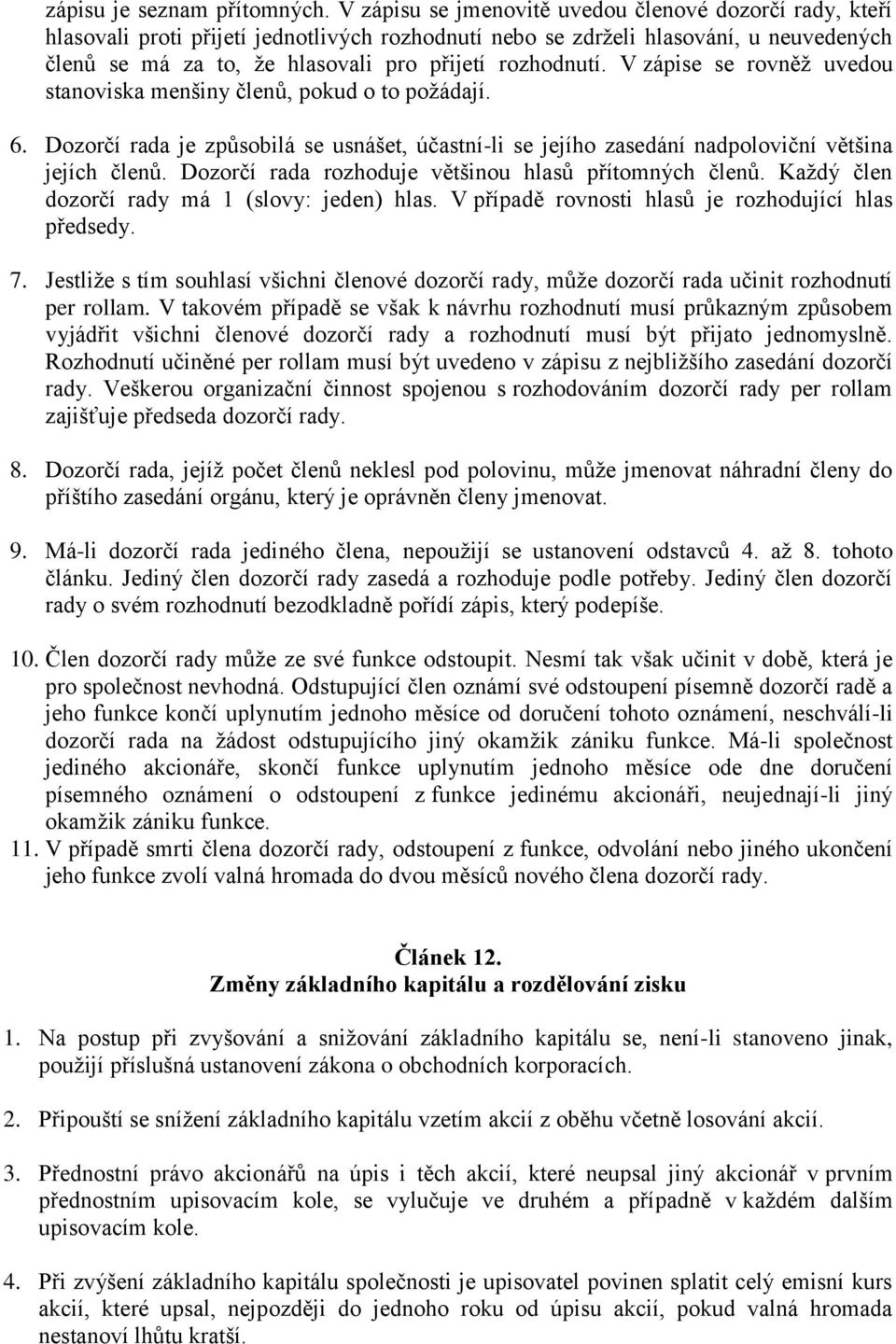 rozhodnutí. V zápise se rovněž uvedou stanoviska menšiny členů, pokud o to požádají. 6. Dozorčí rada je způsobilá se usnášet, účastní-li se jejího zasedání nadpoloviční většina jejích členů.