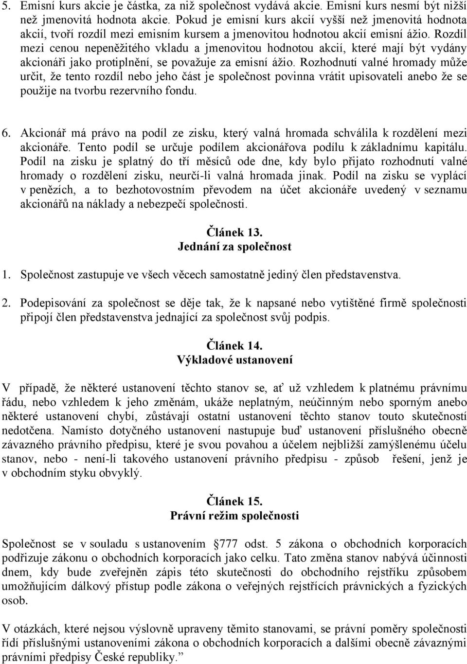 Rozdíl mezi cenou nepeněžitého vkladu a jmenovitou hodnotou akcií, které mají být vydány akcionáři jako protiplnění, se považuje za emisní ážio.