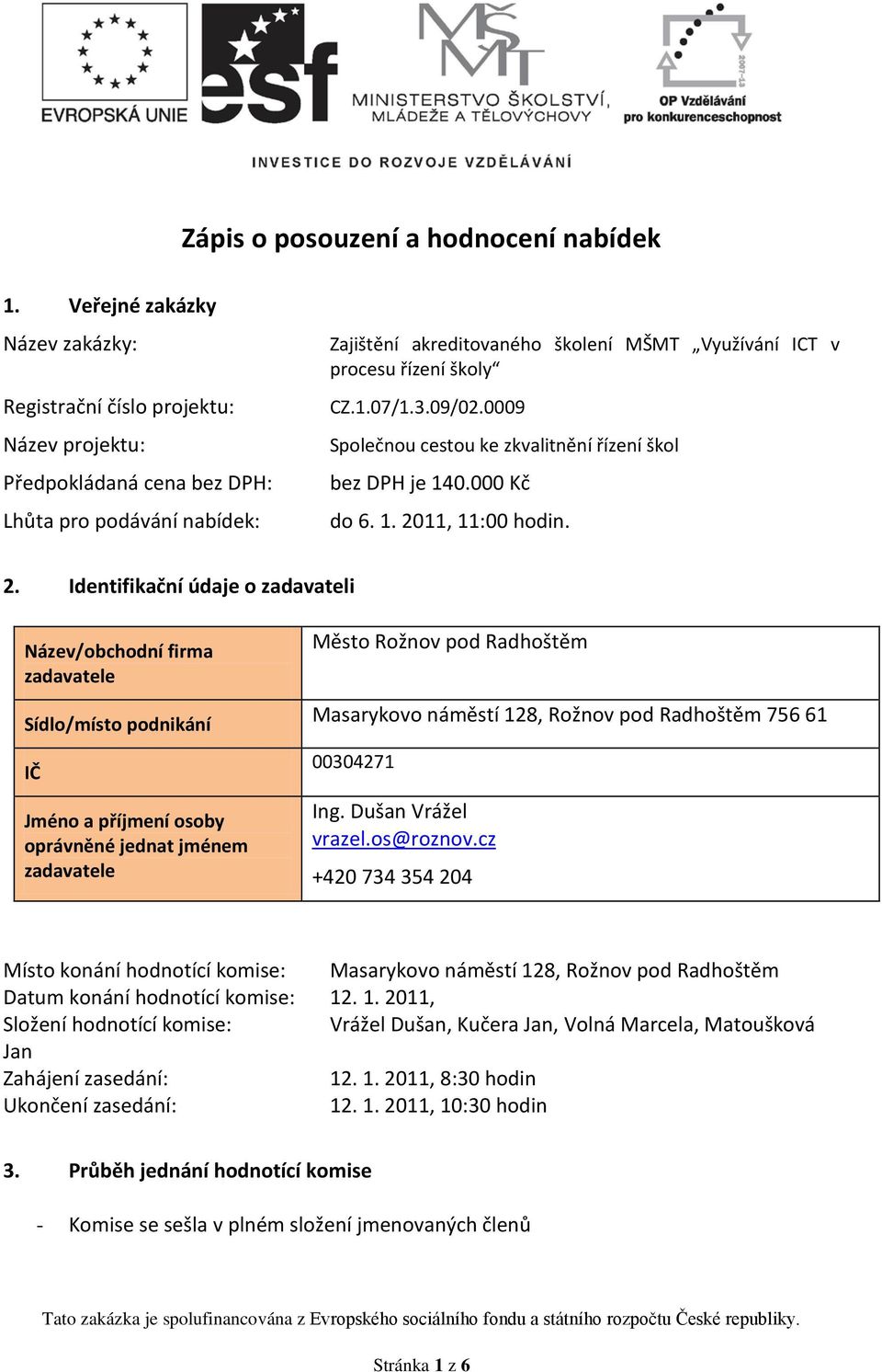 školy CZ.1.07/1.3.09/02.0009 Společnou cestou ke zkvalitnění řízení škol bez DPH je 140.000 Kč do 6. 1. 20