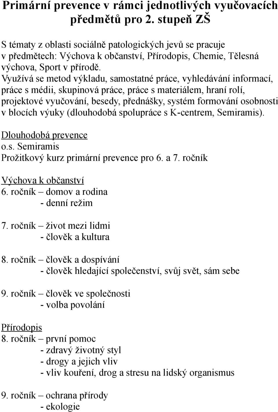 Využívá se metod výkladu, samostatné práce, vyhledávání informací, práce s médii, skupinová práce, práce s materiálem, hraní rolí, projektové vyučování, besedy, přednášky, systém formování osobnosti