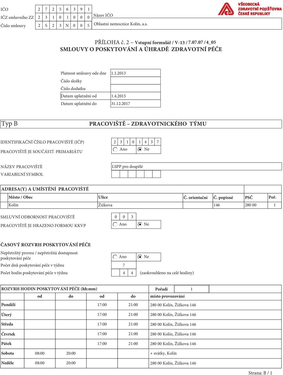 2017 Typ B PRACOVIŠTĚ ZDRAVOTNICKÉHO TÝMU IDENTIFIKAČNÍ ČÍSLO PRACOVIŠTĚ (IČP) 2 3 1 0 1 4 3 7 PRACOVIŠTĚ JE SOUČÁSTÍ PRIMARIÁTU NÁZEV PRACOVIŠTĚ VARIABILNÍ SYMBOL LSPP pro dospělé ADRESA(Y) A