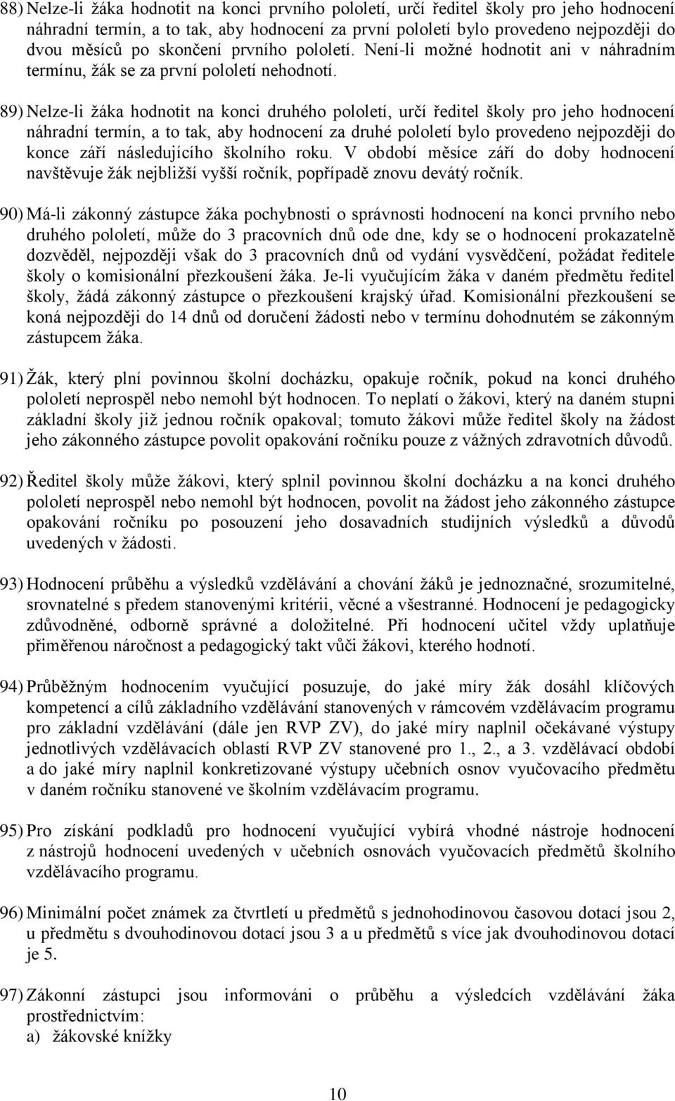 89) Nelze-li žáka hodnotit na konci druhého pololetí, určí ředitel školy pro jeho hodnocení náhradní termín, a to tak, aby hodnocení za druhé pololetí bylo provedeno nejpozději do konce září