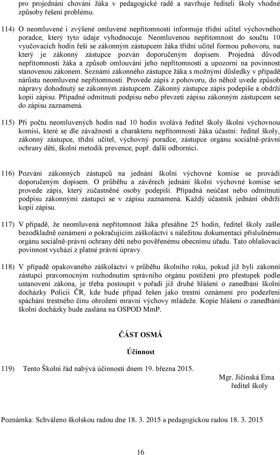 Neomluvenou nepřítomnost do součtu 10 vyučovacích hodin řeší se zákonným zástupcem žáka třídní učitel formou pohovoru, na který je zákonný zástupce pozván doporučeným dopisem.