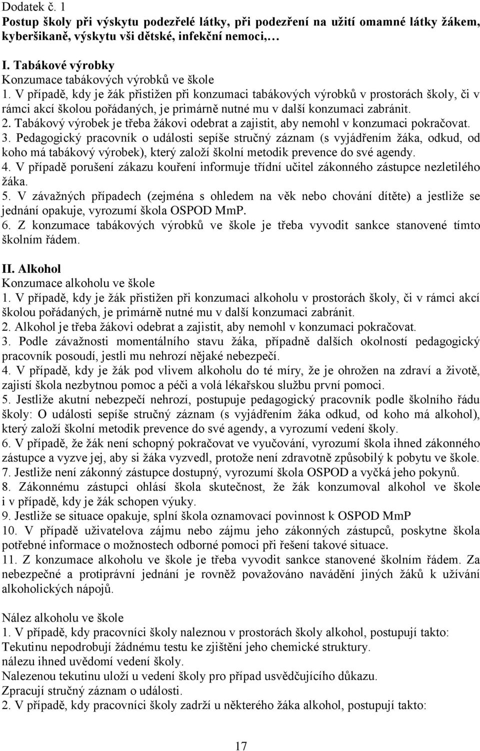 V případě, kdy je žák přistižen při konzumaci tabákových výrobků v prostorách školy, či v rámci akcí školou pořádaných, je primárně nutné mu v další konzumaci zabránit. 2.