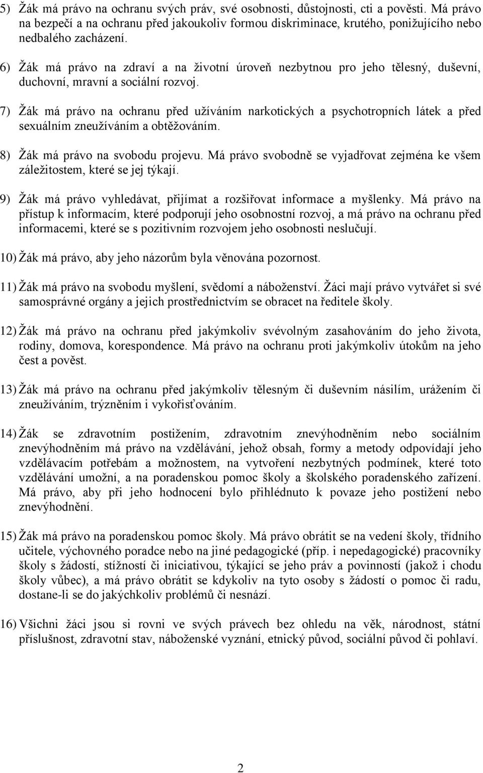 7) Žák má právo na ochranu před užíváním narkotických a psychotropních látek a před sexuálním zneužíváním a obtěžováním. 8) Žák má právo na svobodu projevu.