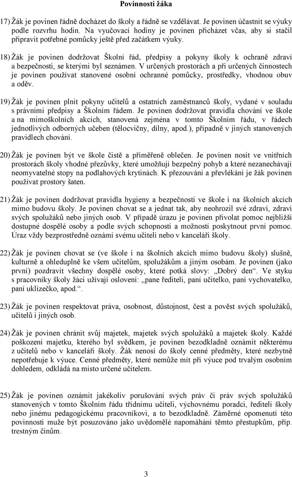 18) Žák je povinen dodržovat Školní řád, předpisy a pokyny školy k ochraně zdraví a bezpečnosti, se kterými byl seznámen.