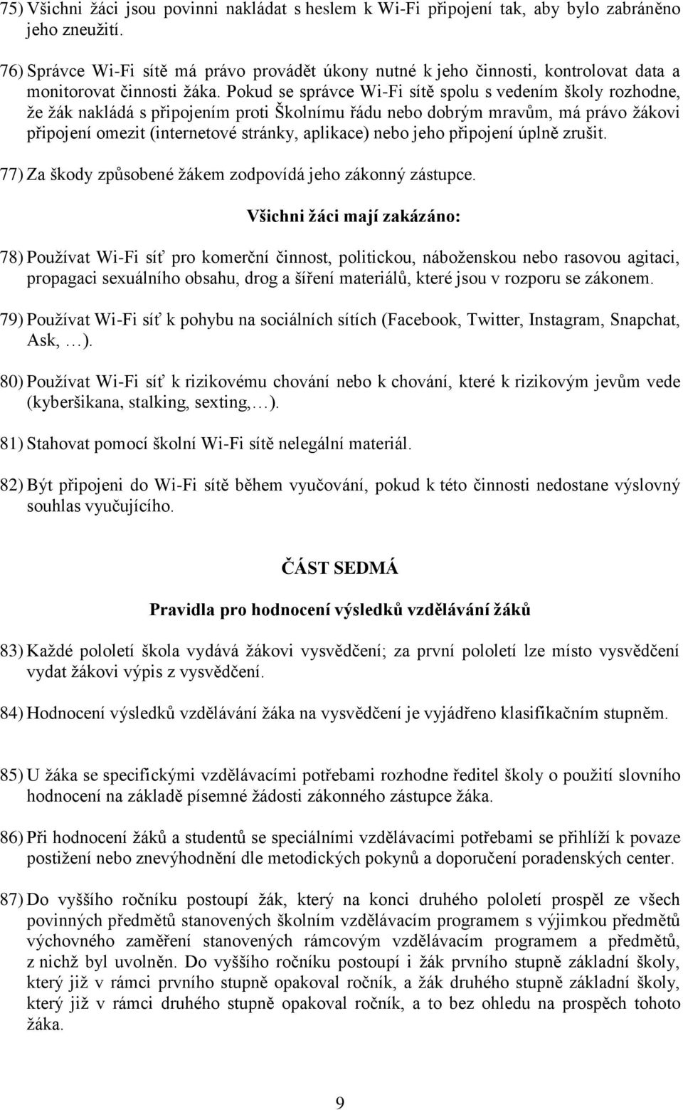 Pokud se správce Wi-Fi sítě spolu s vedením školy rozhodne, že žák nakládá s připojením proti Školnímu řádu nebo dobrým mravům, má právo žákovi připojení omezit (internetové stránky, aplikace) nebo