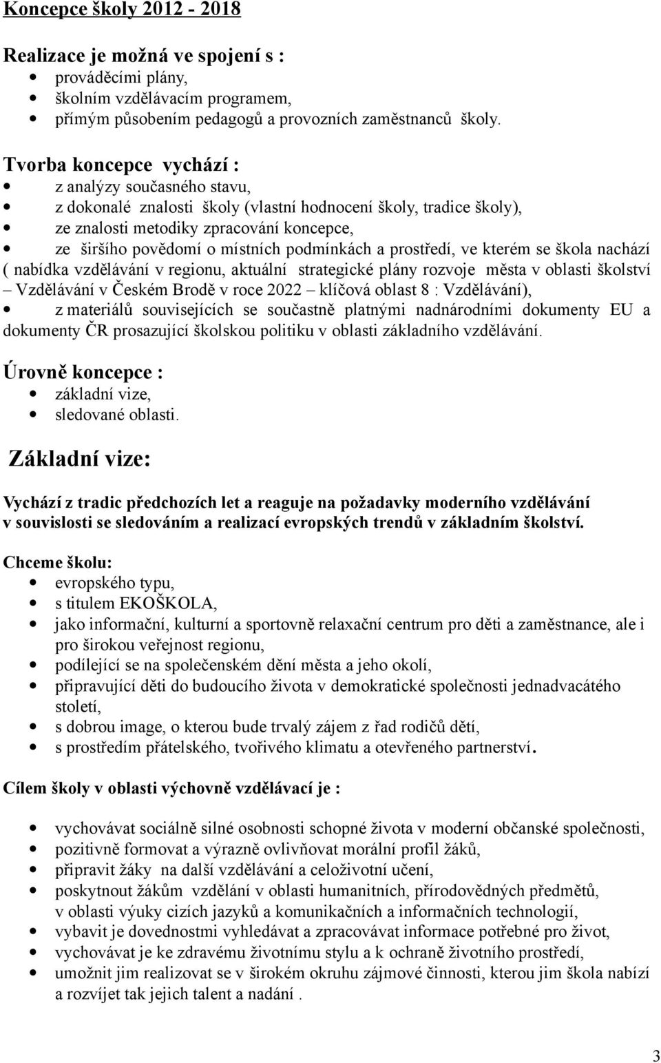 podmínkách a prostředí, ve kterém se škola nachází ( nabídka vzdělávání v regionu, aktuální strategické plány rozvoje města v oblasti školství Vzdělávání v Českém Brodě v roce 2022 klíčová oblast 8 :