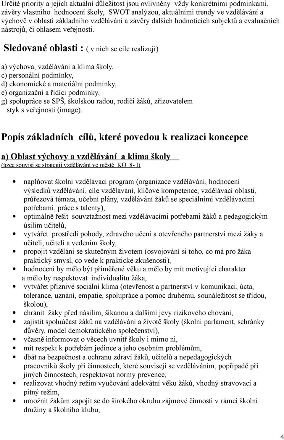 Sledované oblasti : ( v nich se cíle realizují) a) výchova, vzdělávání a klima školy, c) personální podmínky, d) ekonomické a materiální podmínky, e) organizační a řídící podmínky, g) spolupráce se