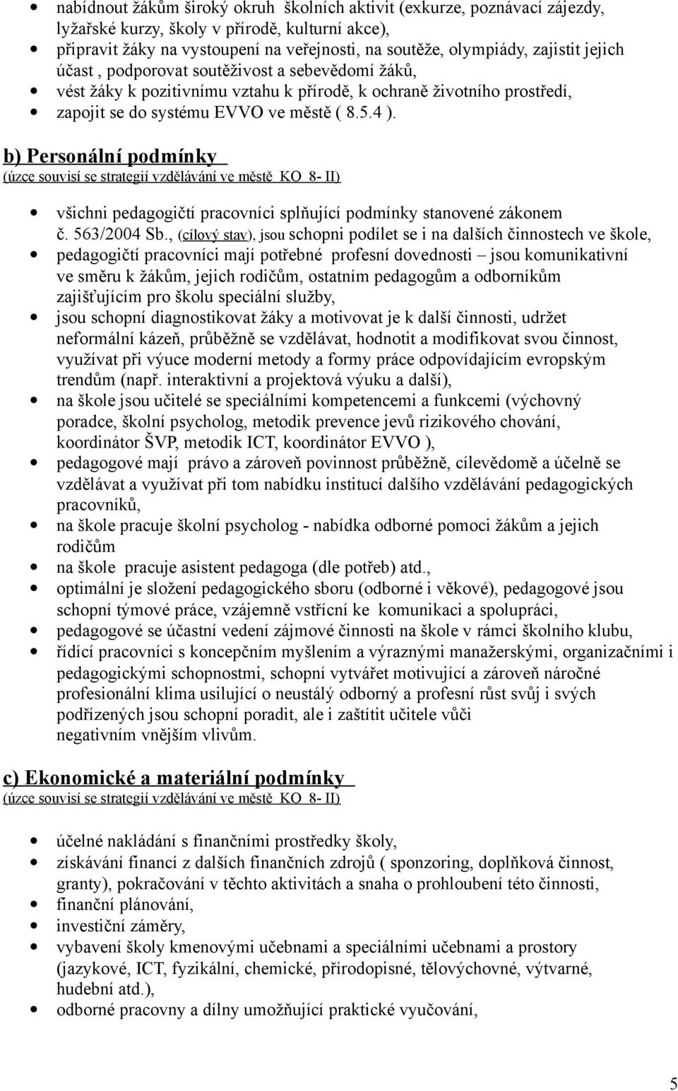 b) Personální podmínky (úzce souvisí se strategií vzdělávání ve městě KO 8- II) všichni pedagogičtí pracovníci splňující podmínky stanovené zákonem č. 563/2004 Sb.