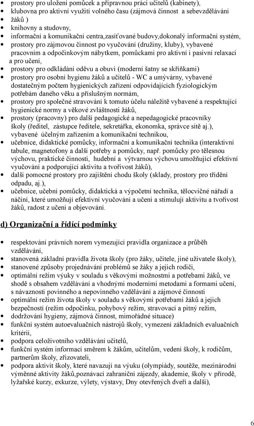 a pro učení, prostory pro odkládání oděvu a obuvi (moderní šatny se skříňkami) prostory pro osobní hygienu žáků a učitelů - WC a umývárny, vybavené dostatečným počtem hygienických zařízení