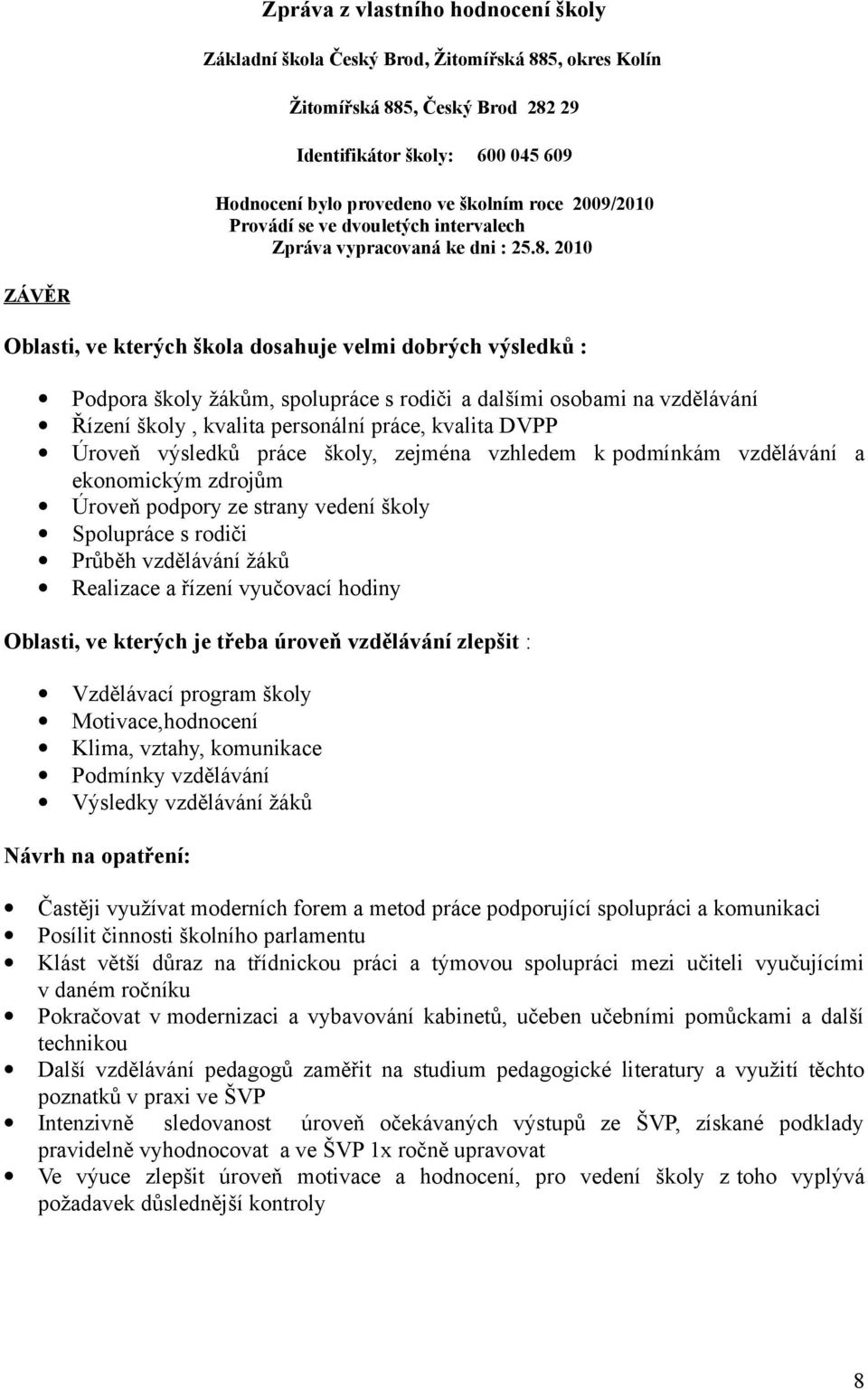 2010 ZÁVĚR Oblasti, ve kterých škola dosahuje velmi dobrých výsledků : Podpora školy žákům, spolupráce s rodiči a dalšími osobami na vzdělávání Řízení školy, kvalita personální práce, kvalita DVPP