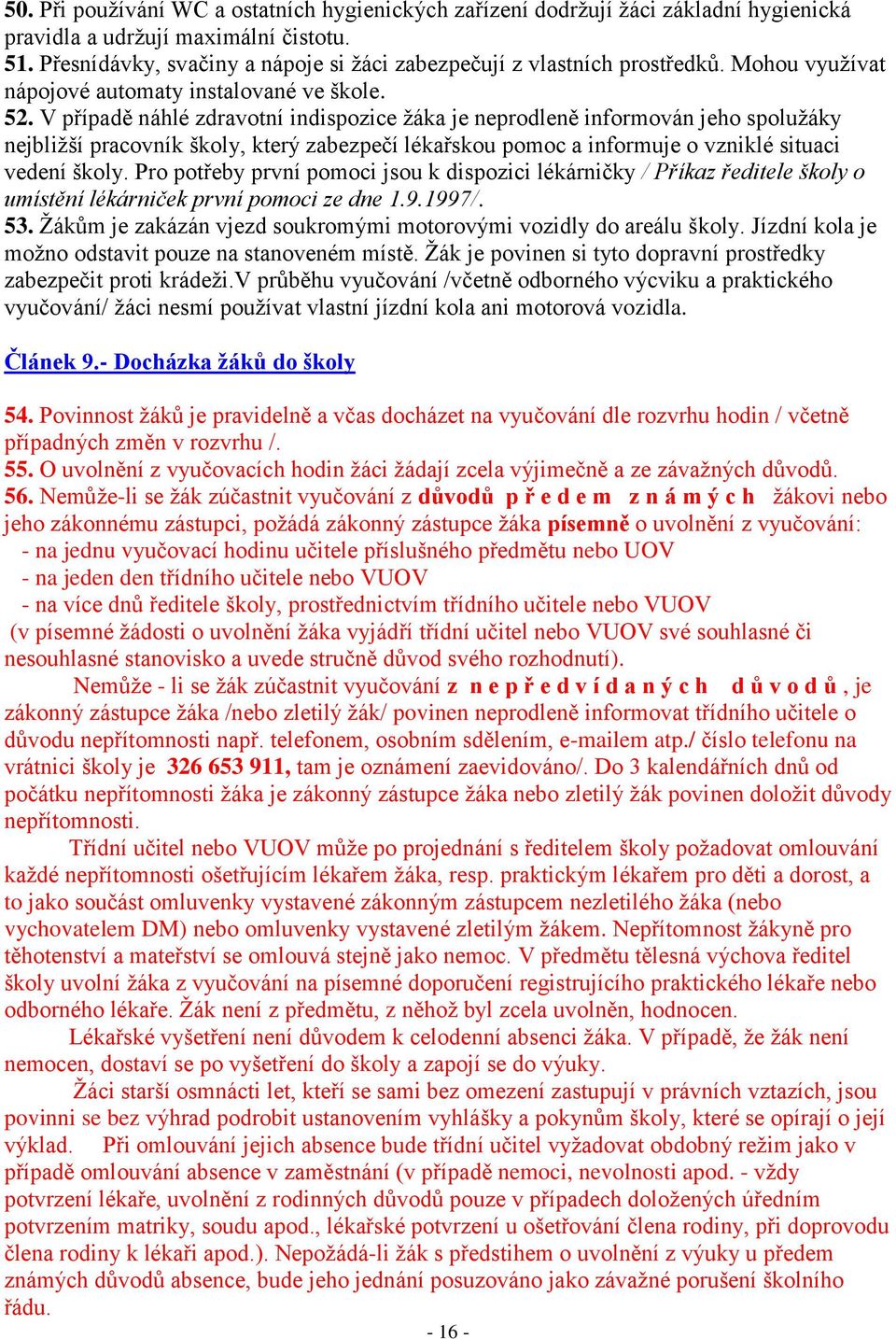 V případě náhlé zdravotní indispozice ţáka je neprodleně informován jeho spoluţáky nejbliţší pracovník školy, který zabezpečí lékařskou pomoc a informuje o vzniklé situaci vedení školy.