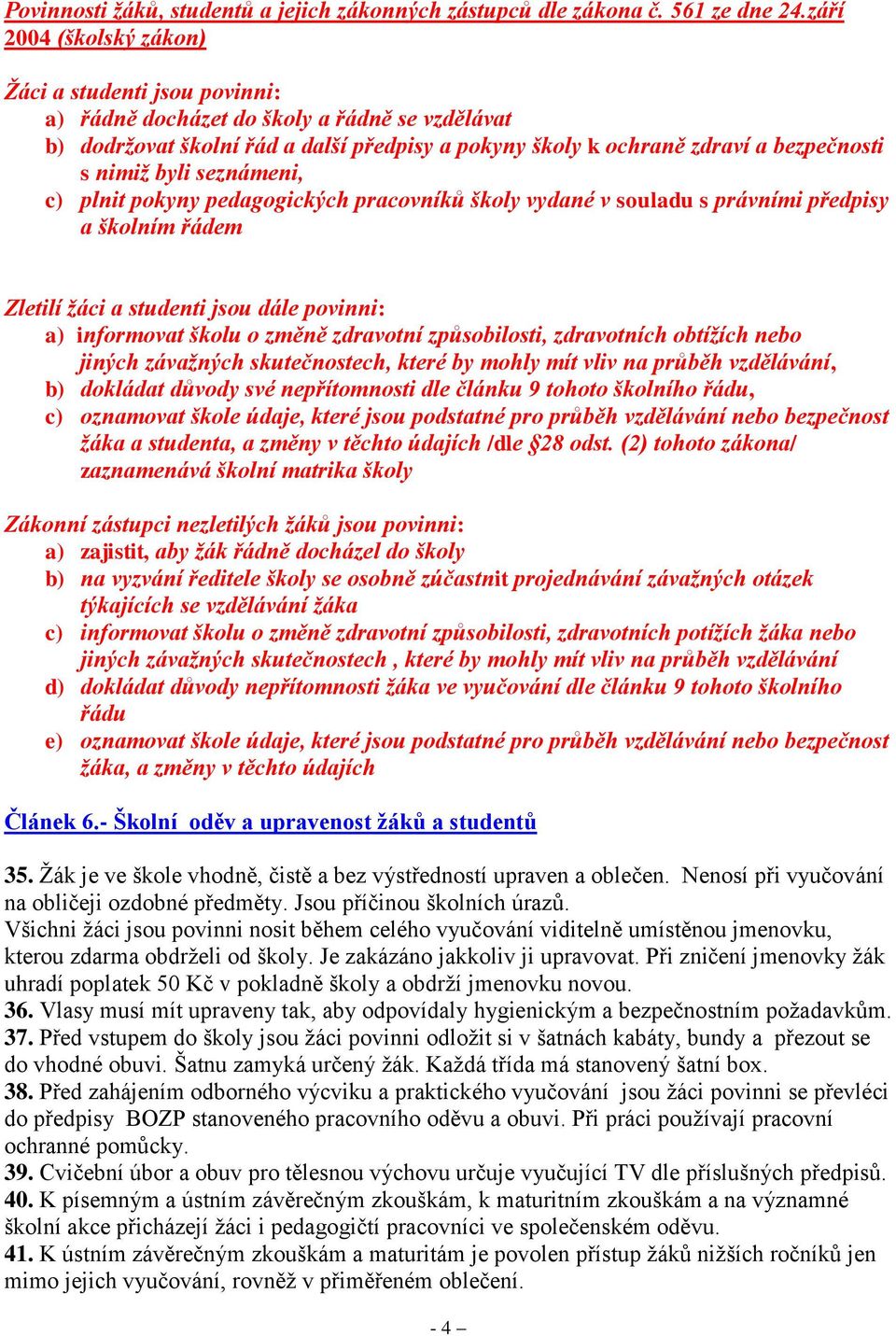 byli seznámeni, c) plnit pokyny pedagogických pracovníků školy vydané v souladu s právními předpisy a školním řádem Zletilí žáci a studenti jsou dále povinni: a) informovat školu o změně zdravotní