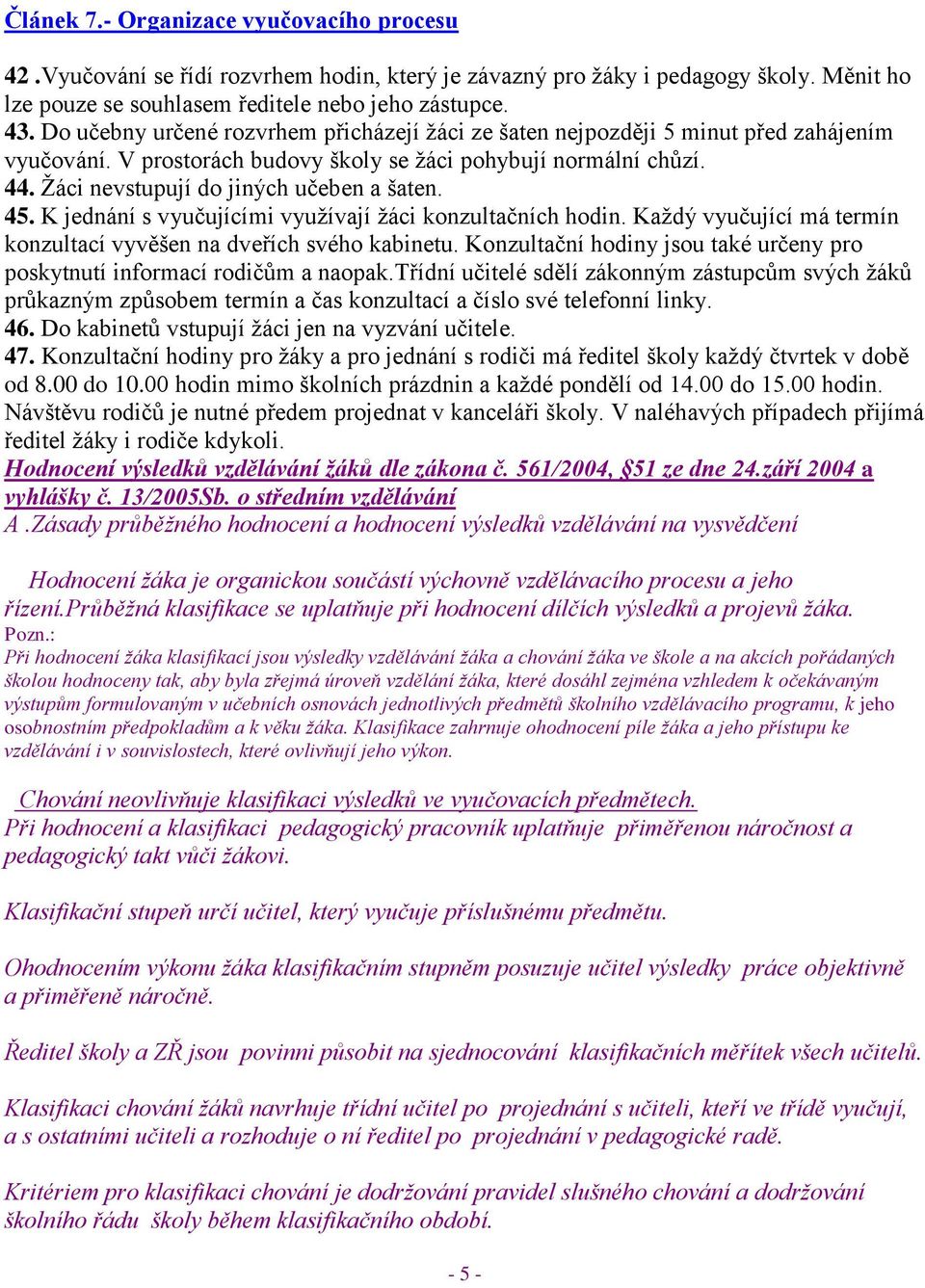 45. K jednání s vyučujícími vyuţívají ţáci konzultačních hodin. Kaţdý vyučující má termín konzultací vyvěšen na dveřích svého kabinetu.