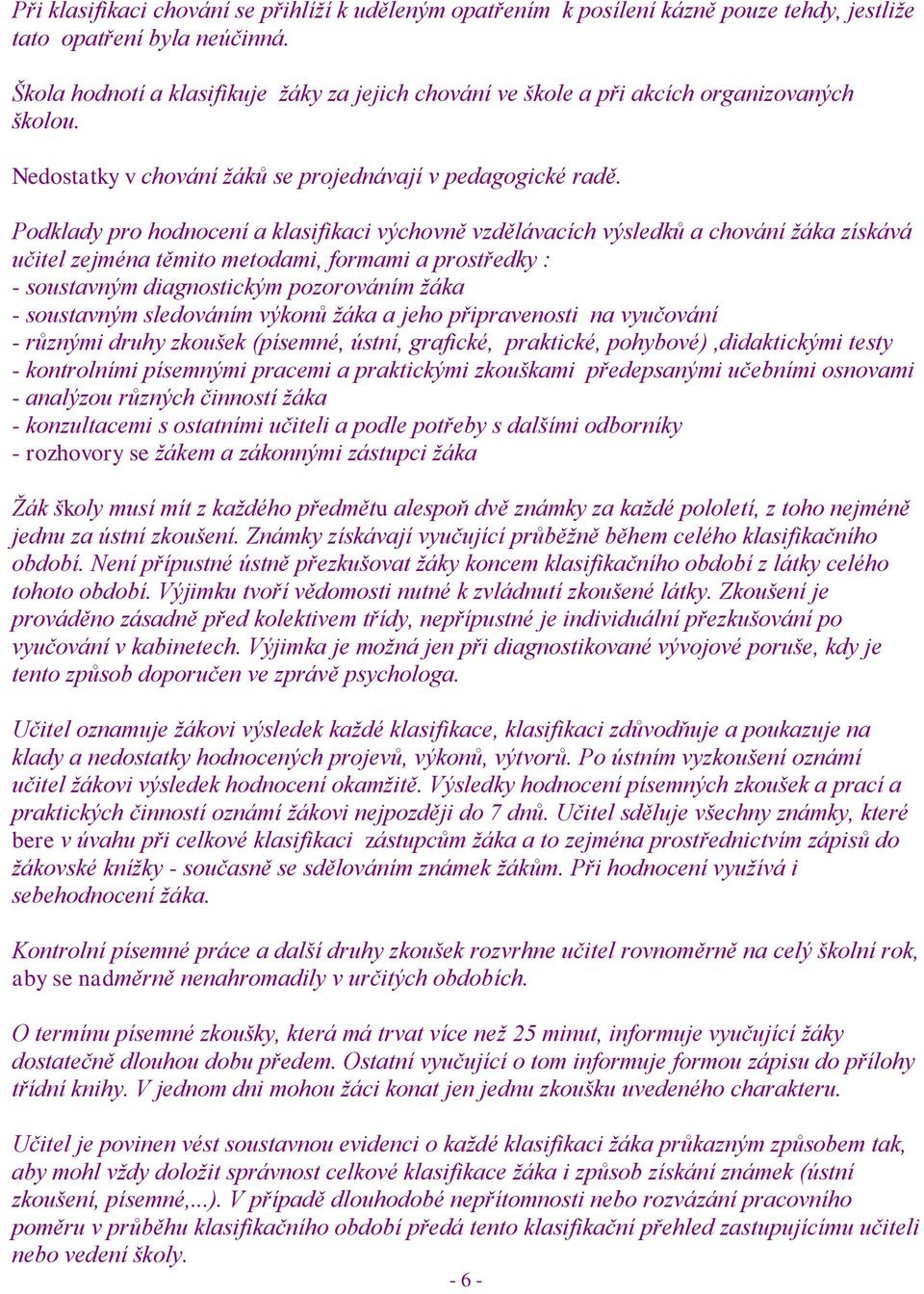 Podklady pro hodnocení a klasifikaci výchovně vzdělávacích výsledků a chování ţáka získává učitel zejména těmito metodami, formami a prostředky : - soustavným diagnostickým pozorováním ţáka -
