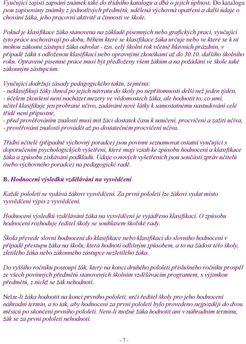 Pokud je klasifikace ţáka stanovena na základě písemných nebo grafických prací, vyučující tyto práce uschovávají po dobu, během které se klasifikace ţáka určuje nebo ve které se k ní mohou zákonní