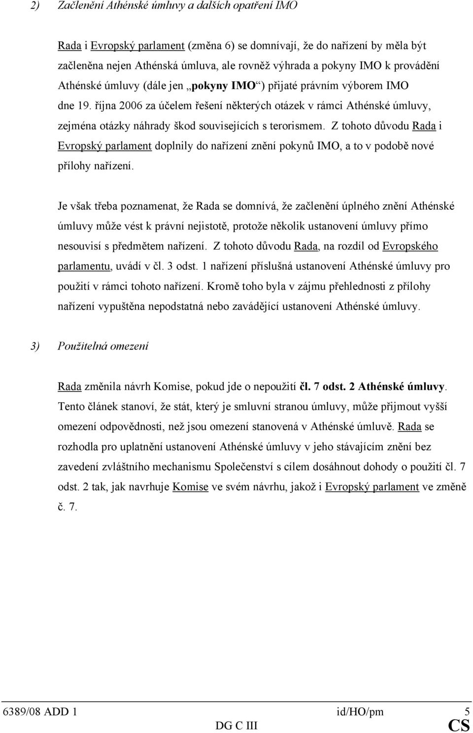 října 2006 za účelem řešení některých otázek v rámci Athénské úmluvy, zejména otázky náhrady škod souvisejících s terorismem.