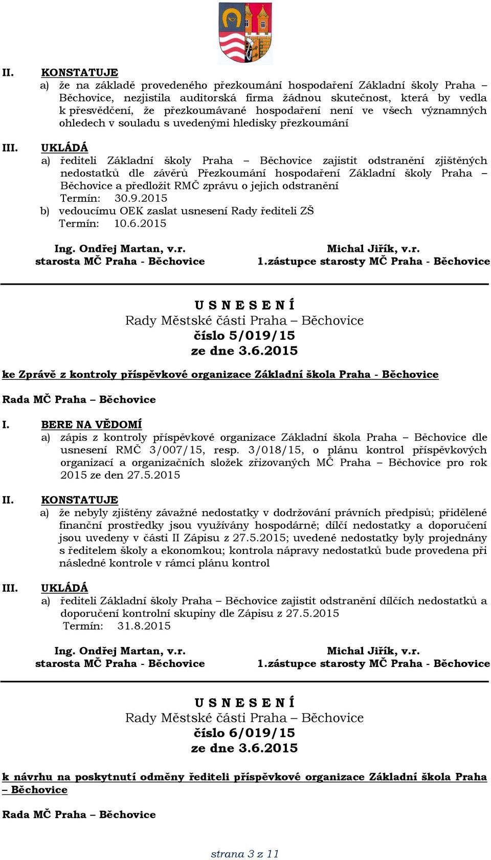 hospodaření Základní školy Praha Běchovice a předložit RMČ zprávu o jejich odstranění Termín: 30.9.2015 b) vedoucímu OEK zaslat usnesení Rady řediteli ZŠ Termín: 10.6.