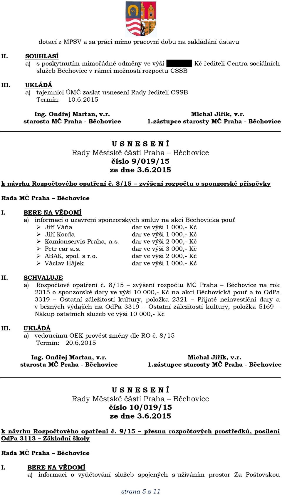 8/15 zvýšení rozpočtu o sponzorské příspěvky a) informaci o uzavření sponzorských smluv na akci Běchovická pouť Jiří Váňa dar ve výši 1 000,- Kč Jiří Korda dar ve výši 1 000,- Kč Kamionservis Praha,