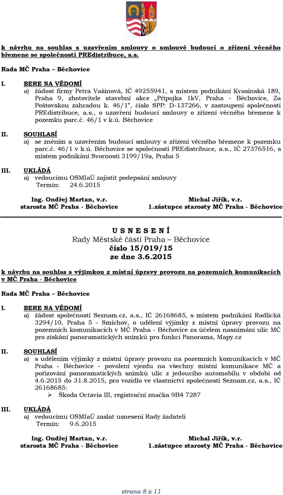 Běchovice I a) se zněním a uzavřením budoucí smlouvy o zřízení věcného břemene k pozemku parc.č. 46/1 v k.ú. Běchovice se společností PREdistribuce, a.s., IČ 27376516, s místem podnikání Svornosti 3199/19a, Praha 5 a) vedoucímu OSMIaÚ zajistit podepsání smlouvy Termín: 24.