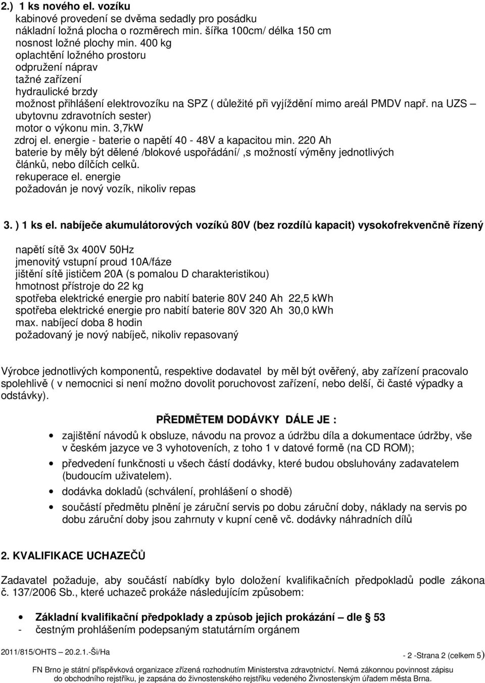 na UZS ubytvnu zdravtních sester) mtr výknu min. 3,7kW zdrj el. energie - baterie napětí 40-48V a kapacitu min.