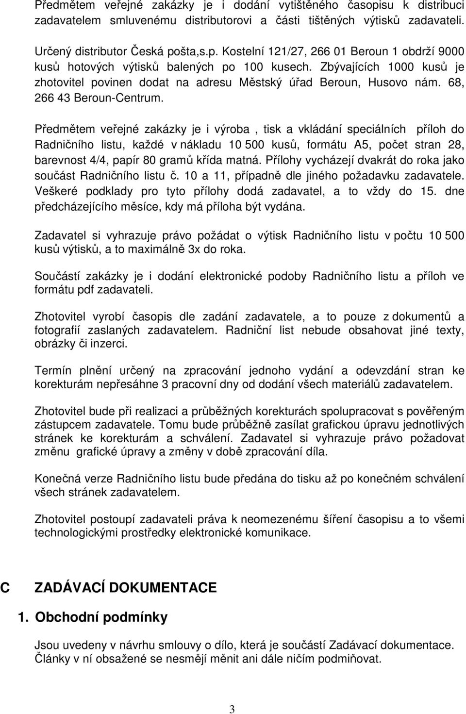 Předmětem veřejné zakázky je i výroba, tisk a vkládání speciálních příloh do Radničního listu, každé v nákladu 10 500 kusů, formátu A5, počet stran 28, barevnost 4/4, papír 80 gramů křída matná.