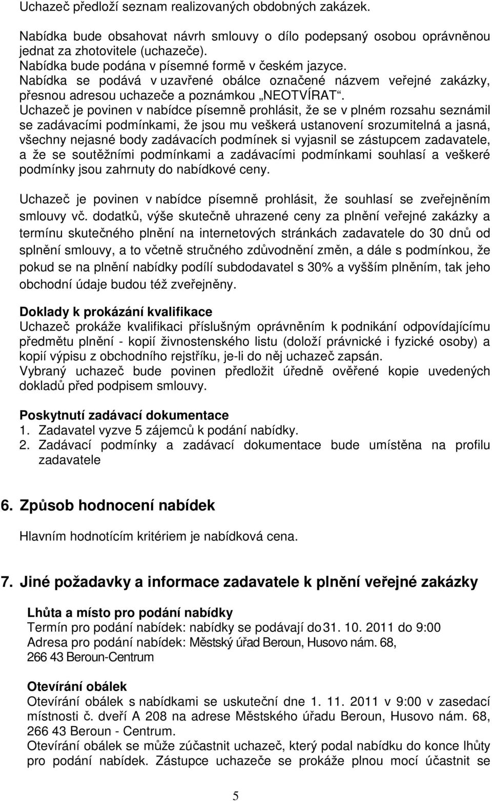 Uchazeč je povinen v nabídce písemně prohlásit, že se v plném rozsahu seznámil se zadávacími podmínkami, že jsou mu veškerá ustanovení srozumitelná a jasná, všechny nejasné body zadávacích podmínek