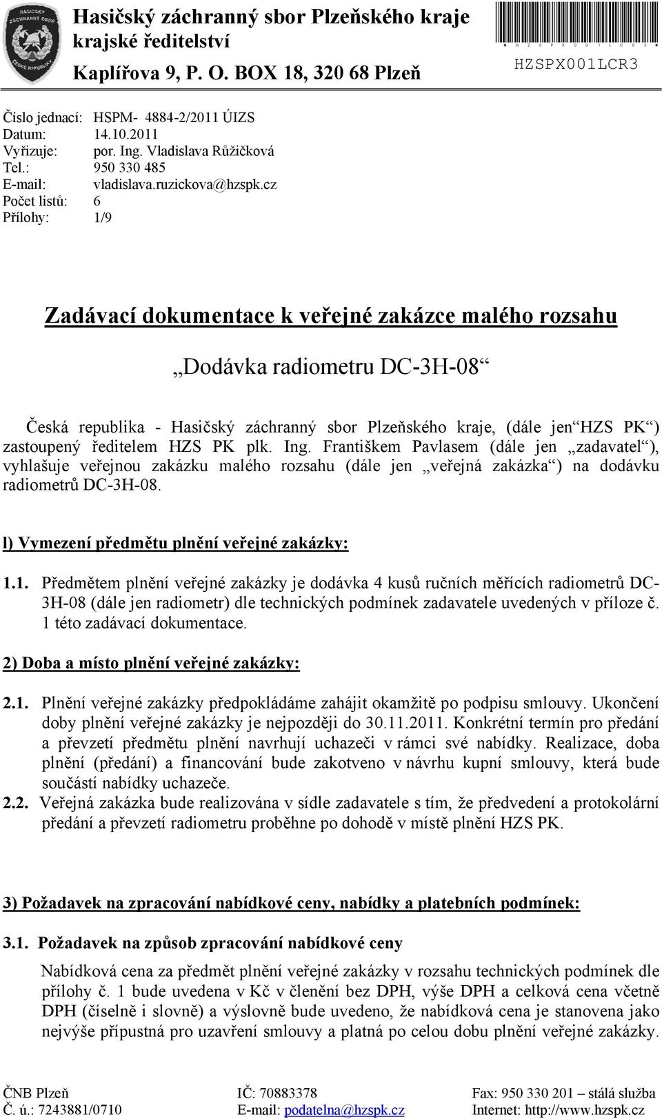 cz 6 1/9 Zadávací dokumentace k veřejné zakázce malého rozsahu Dodávka radiometru DC-3H-08 Česká republika - Hasičský záchranný sbor Plzeňského kraje, (dále jen HZS PK ) zastoupený ředitelem HZS PK