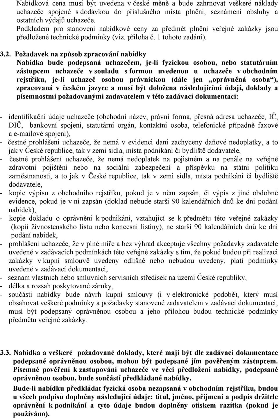 Požadavek na způsob zpracování nabídky Nabídka bude podepsaná uchazečem, je-li fyzickou osobou, nebo statutárním zástupcem uchazeče v souladu s formou uvedenou u uchazeče v obchodním rejstříku, je-li