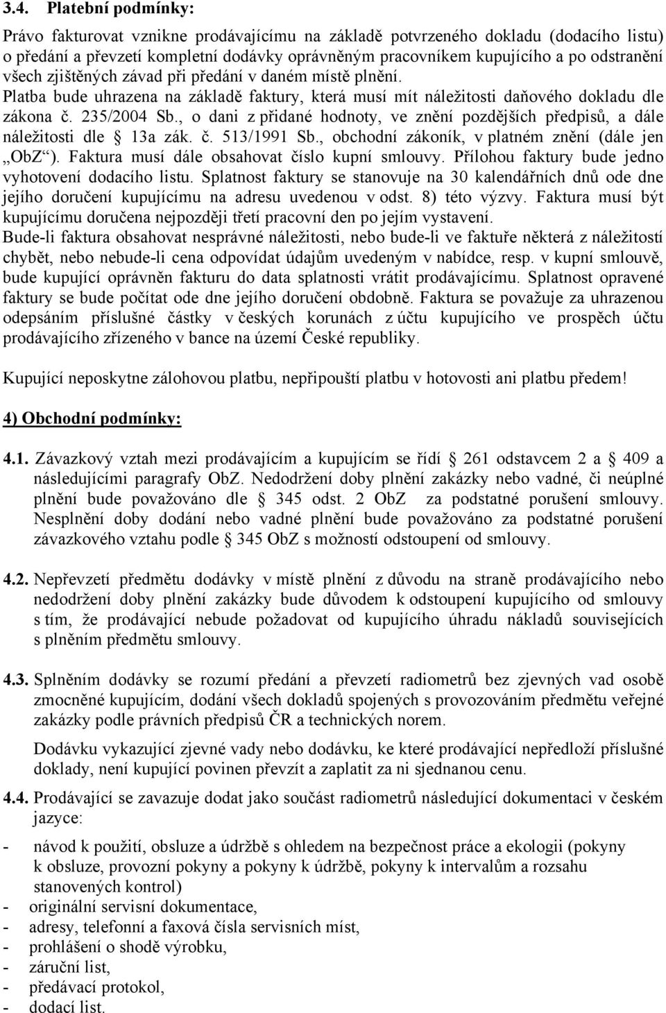 , o dani z přidané hodnoty, ve znění pozdějších předpisů, a dále náležitosti dle 13a zák. č. 513/1991 Sb., obchodní zákoník, v platném znění (dále jen ObZ ).