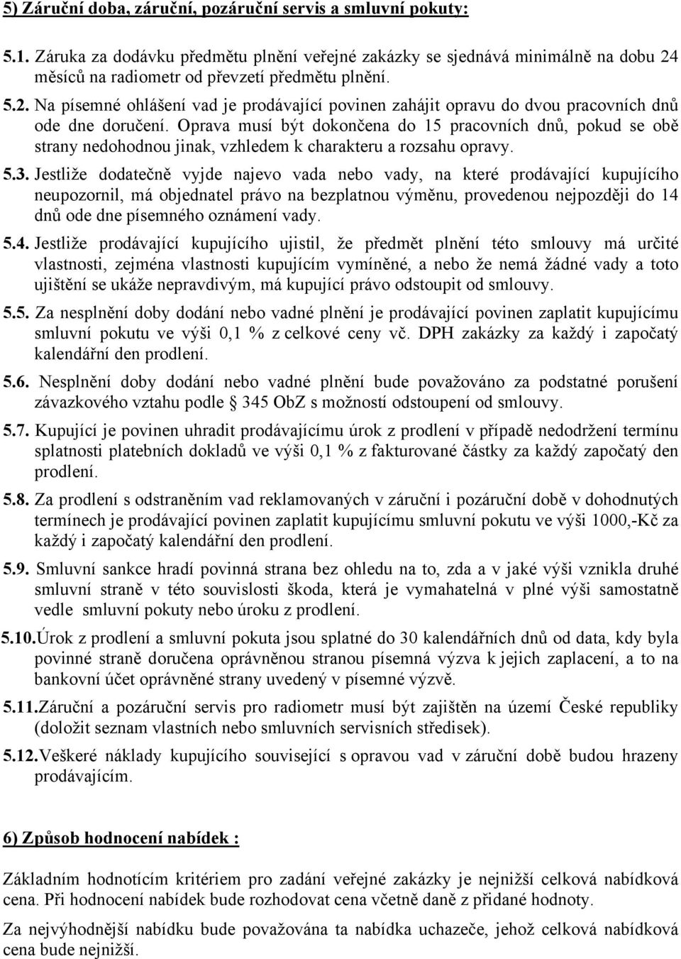 Oprava musí být dokončena do 15 pracovních dnů, pokud se obě strany nedohodnou jinak, vzhledem k charakteru a rozsahu opravy. 5.3.