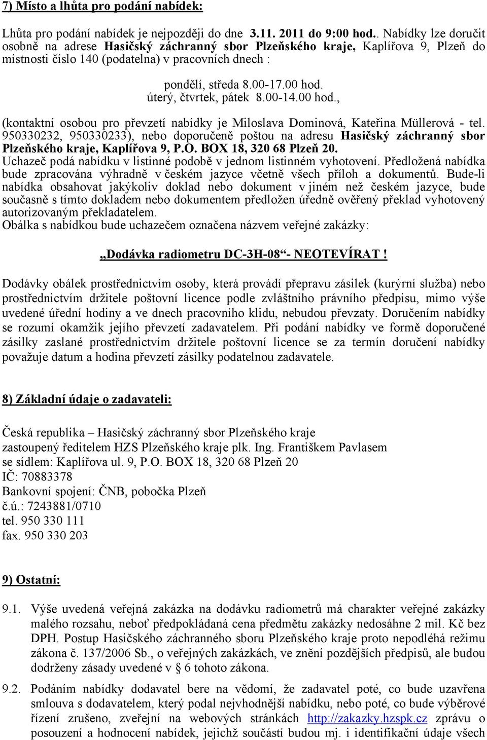 úterý, čtvrtek, pátek 8.00-14.00 hod., (kontaktní osobou pro převzetí nabídky je Miloslava Dominová, Kateřina Müllerová - tel.