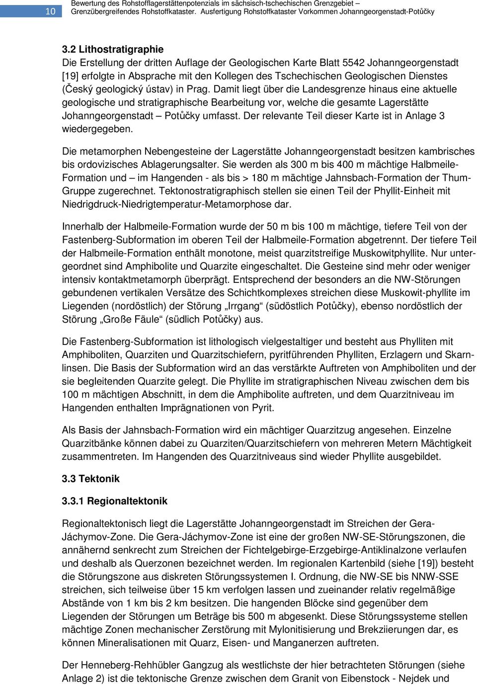geologický ústav) in Prag. Damit liegt über die Landesgrenze hinaus eine aktuelle geologische und stratigraphische Bearbeitung vor, welche die gesamte Lagerstätte Johanngeorgenstadt Potůčky umfasst.
