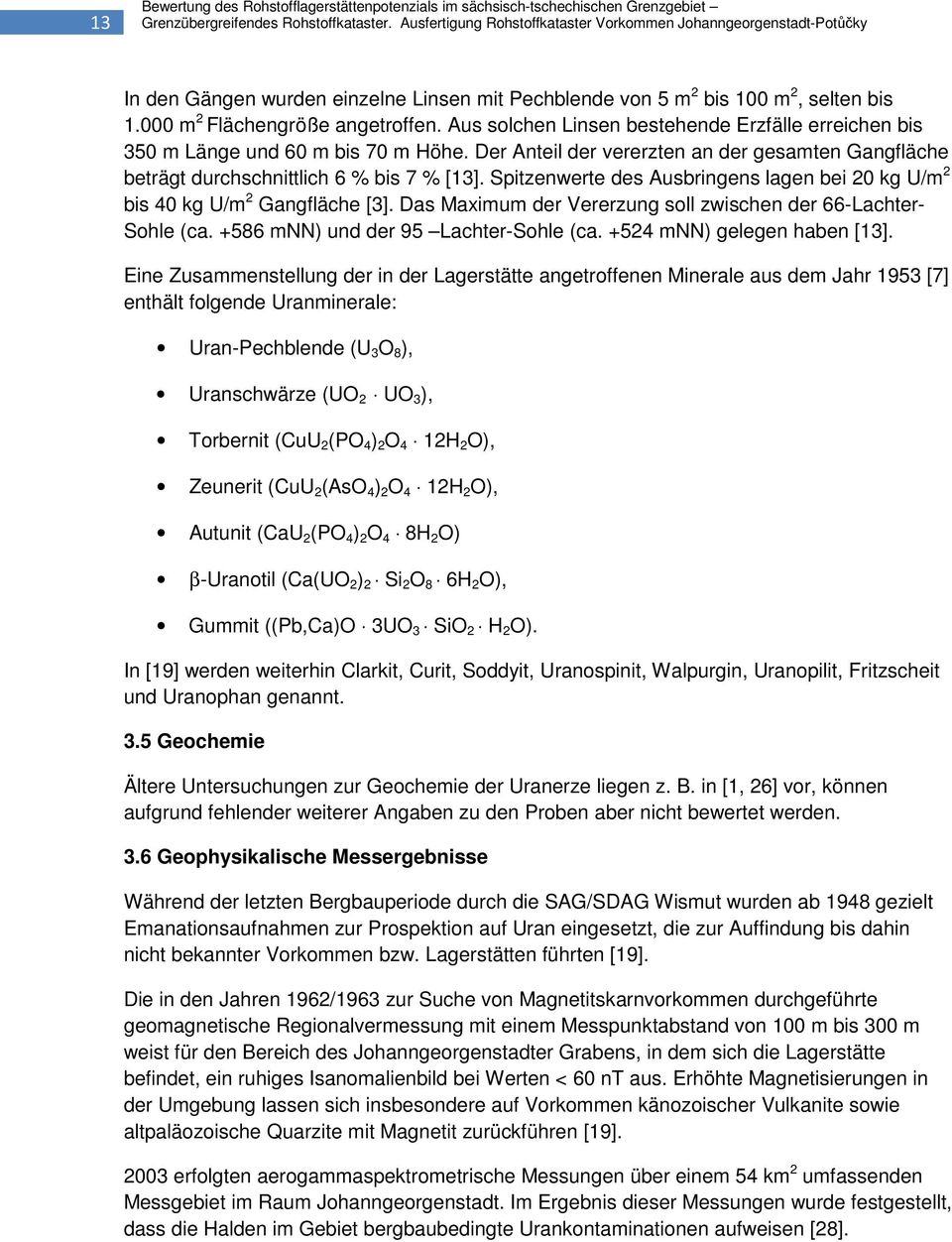 Aus solchen Linsen bestehende Erzfälle erreichen bis 350 m Länge und 60 m bis 70 m Höhe. Der Anteil der vererzten an der gesamten Gangfläche beträgt durchschnittlich 6 % bis 7 % [13].