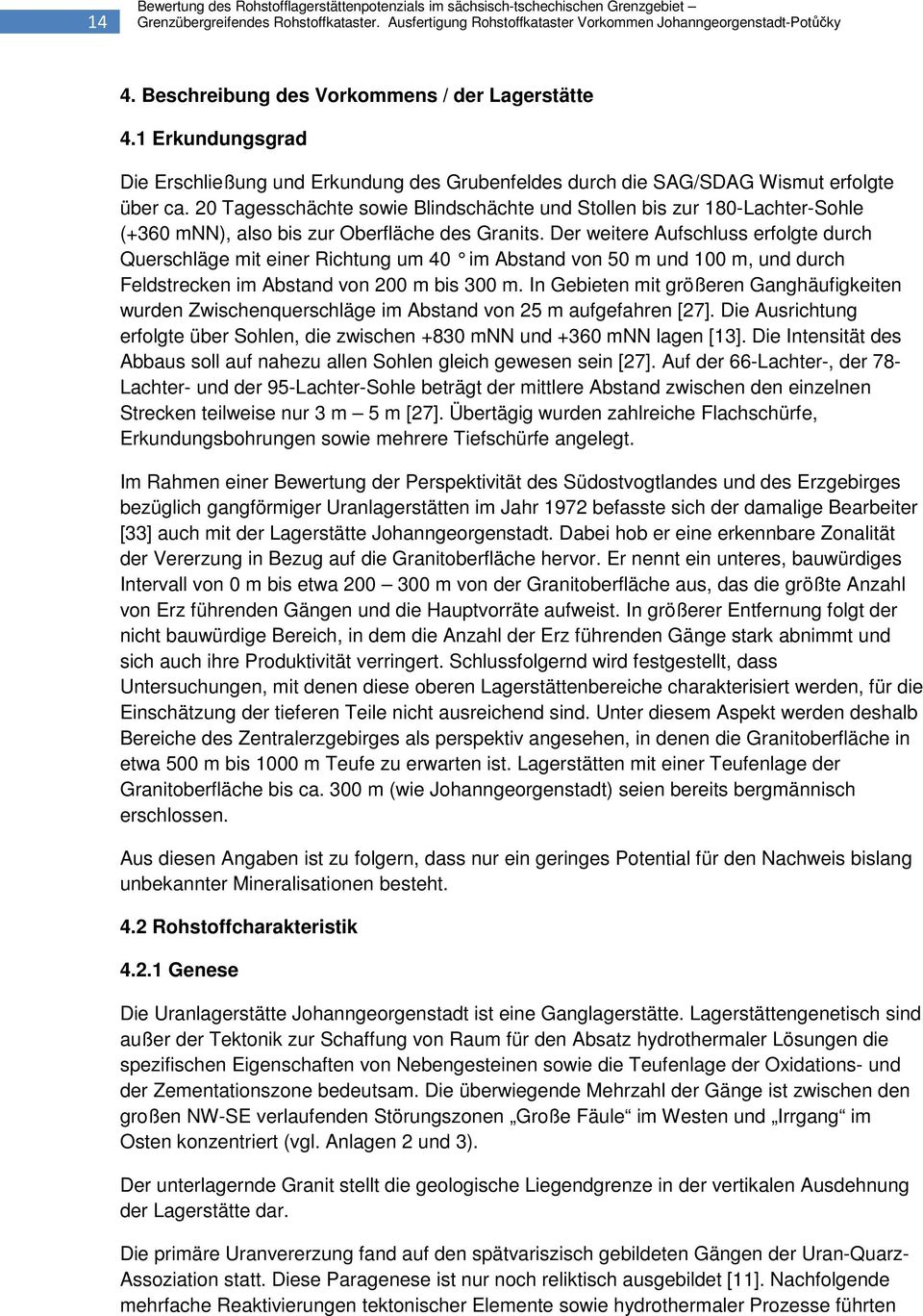 20 Tagesschächte sowie Blindschächte und Stollen bis zur 180-Lachter-Sohle (+360 mnn), also bis zur Oberfläche des Granits.