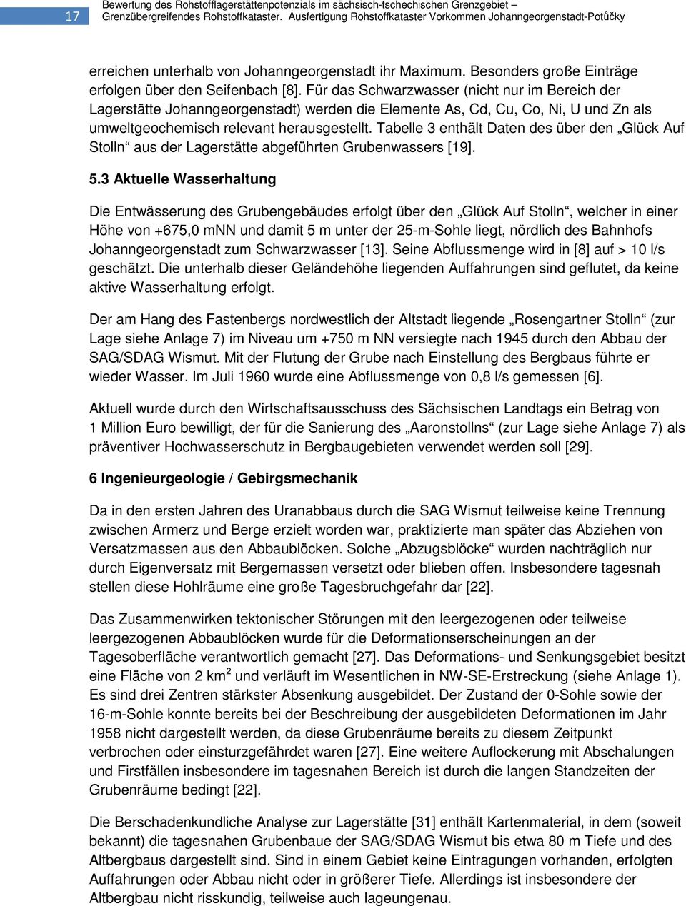 Für das Schwarzwasser (nicht nur im Bereich der Lagerstätte Johanngeorgenstadt) werden die Elemente As, Cd, Cu, Co, Ni, U und Zn als umweltgeochemisch relevant herausgestellt.