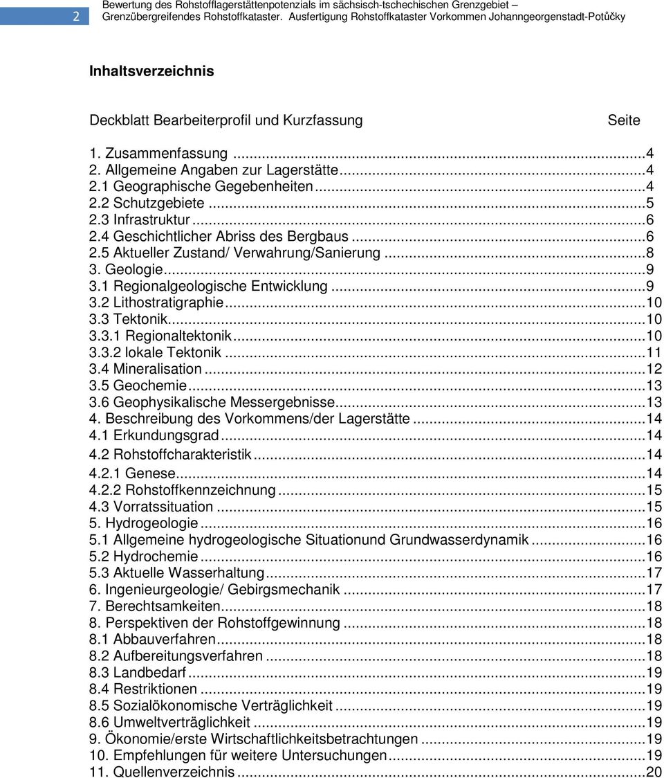 .. 4 2.1 Geographische Gegebenheiten... 4 2.2 Schutzgebiete... 5 2.3 Infrastruktur... 6 2.4 Geschichtlicher Abriss des Bergbaus... 6 2.5 Aktueller Zustand/ Verwahrung/Sanierung... 8 3. Geologie... 9 3.