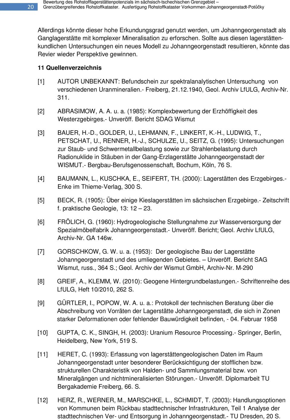 zu erforschen. Sollte aus diesen lagerstättenkundlichen Untersuchungen ein neues Modell zu Johanngeorgenstadt resultieren, könnte das Revier wieder Perspektive gewinnen.