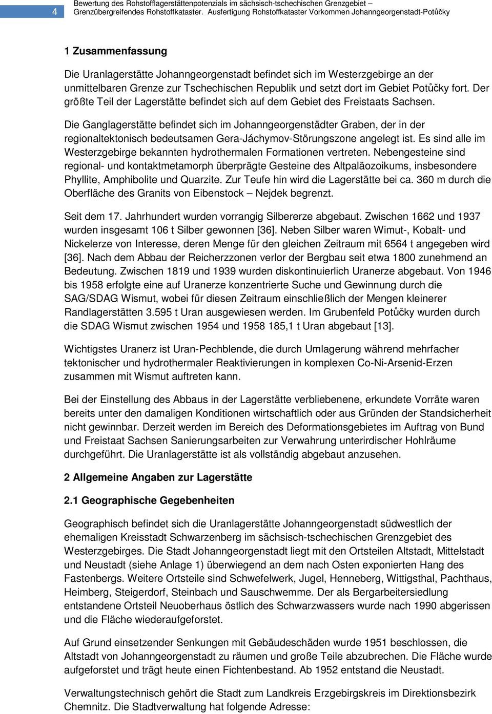 Tschechischen Republik und setzt dort im Gebiet Potůčky fort. Der größte Teil der Lagerstätte befindet sich auf dem Gebiet des Freistaats Sachsen.