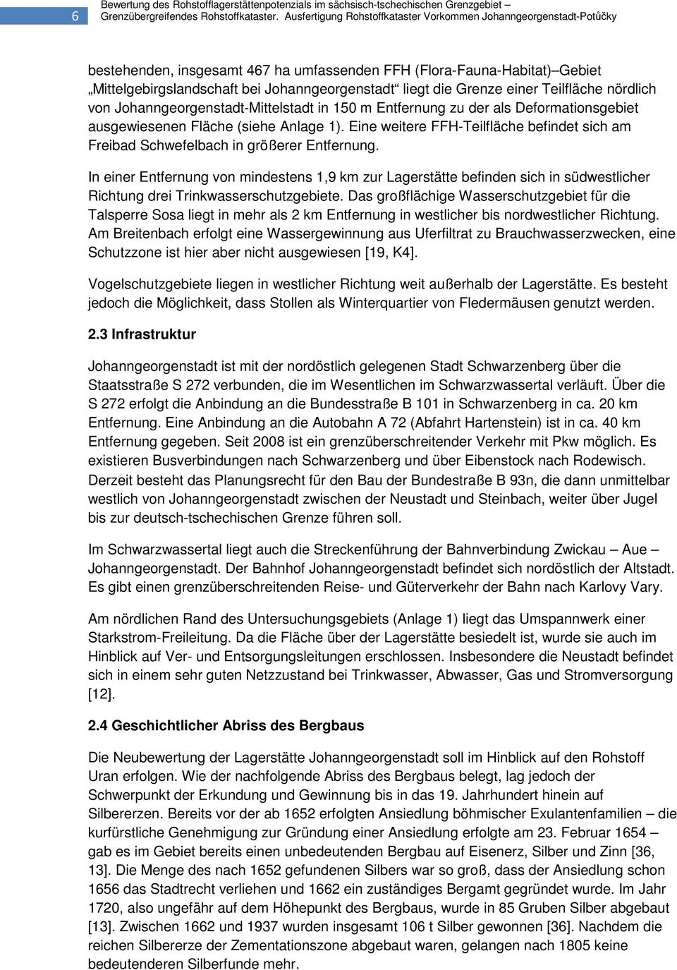 Grenze einer Teilfläche nördlich von Johanngeorgenstadt-Mittelstadt in 150 m Entfernung zu der als Deformationsgebiet ausgewiesenen Fläche (siehe Anlage 1).