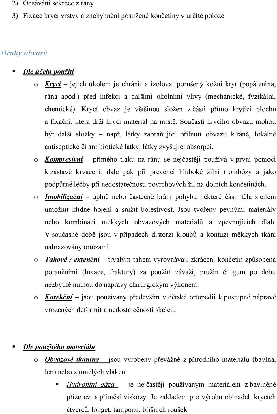 Krycí obvaz je většinou složen z části přímo kryjící plochu a fixační, která drží krycí materiál na místě. Součástí krycího obvazu mohou být další složky např.