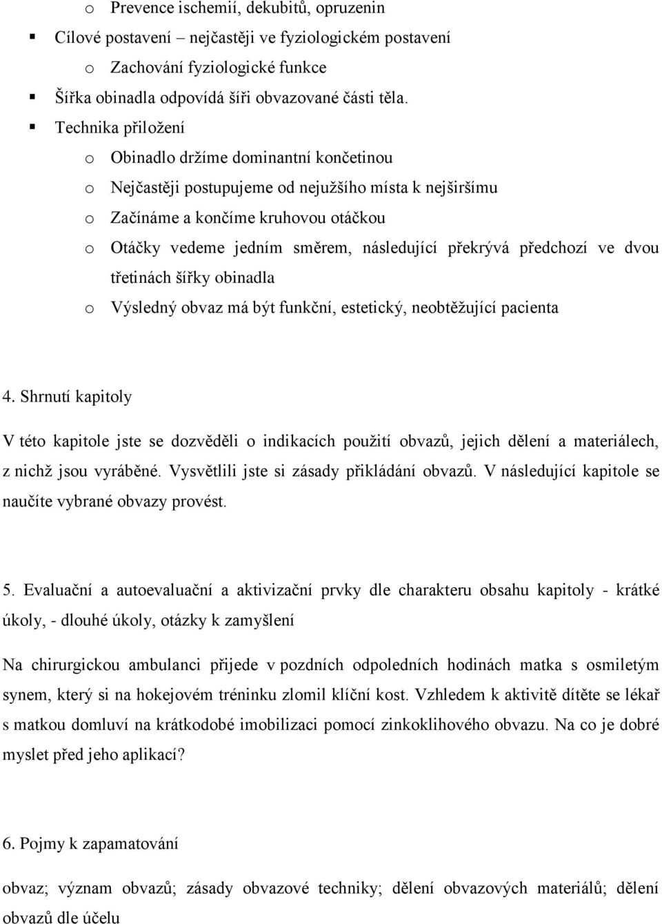 překrývá předchozí ve dvou třetinách šířky obinadla o Výsledný obvaz má být funkční, estetický, neobtěžující pacienta 4.