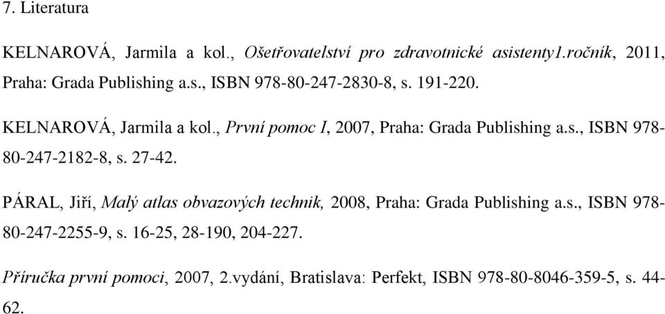 27-42. PÁRAL, Jiří, Malý atlas obvazových technik, 2008, Praha: Grada Publishing a.s., ISBN 978-80-247-2255-9, s.