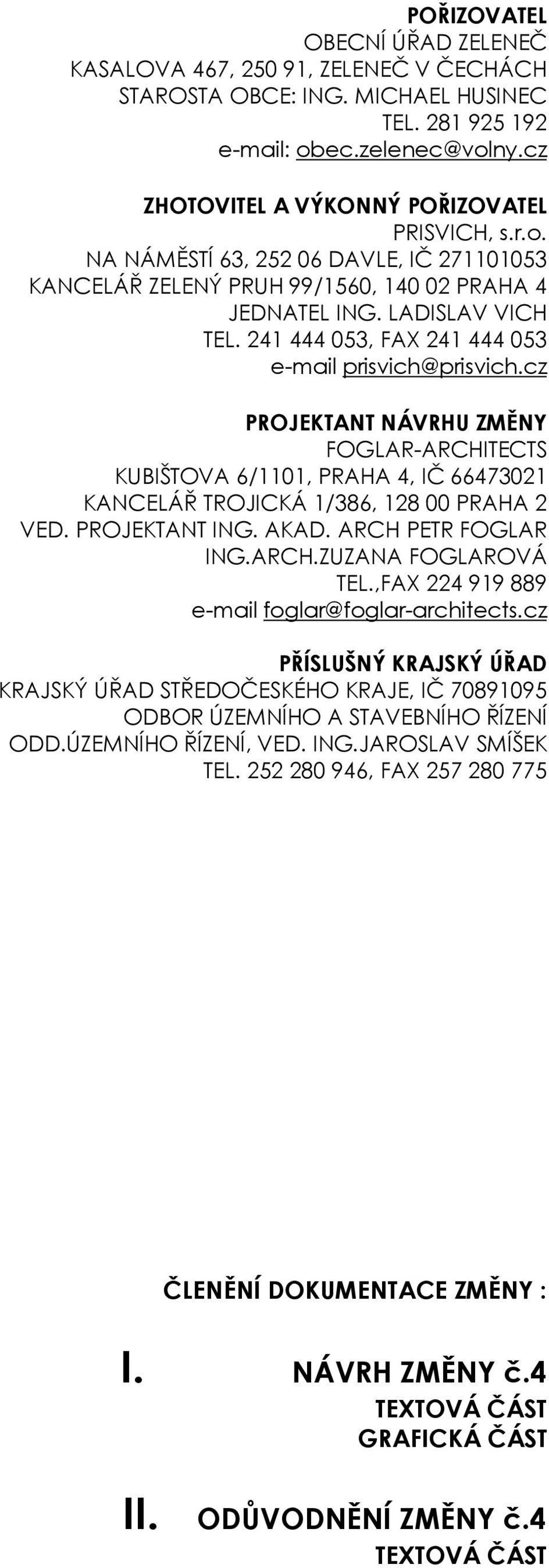 cz PROJEKTANT NÁVRHU ZMĚNY FOGLAR-ARCHITECTS KUBIŠTOVA 6/1101, PRAHA 4, IČ 66473021 KANCELÁŘ TROJICKÁ 1/386, 128 00 PRAHA 2 VED. PROJEKTANT ING. AKAD. ARCH PETR FOGLAR ING.ARCH.ZUZANA FOGLAROVÁ TEL.