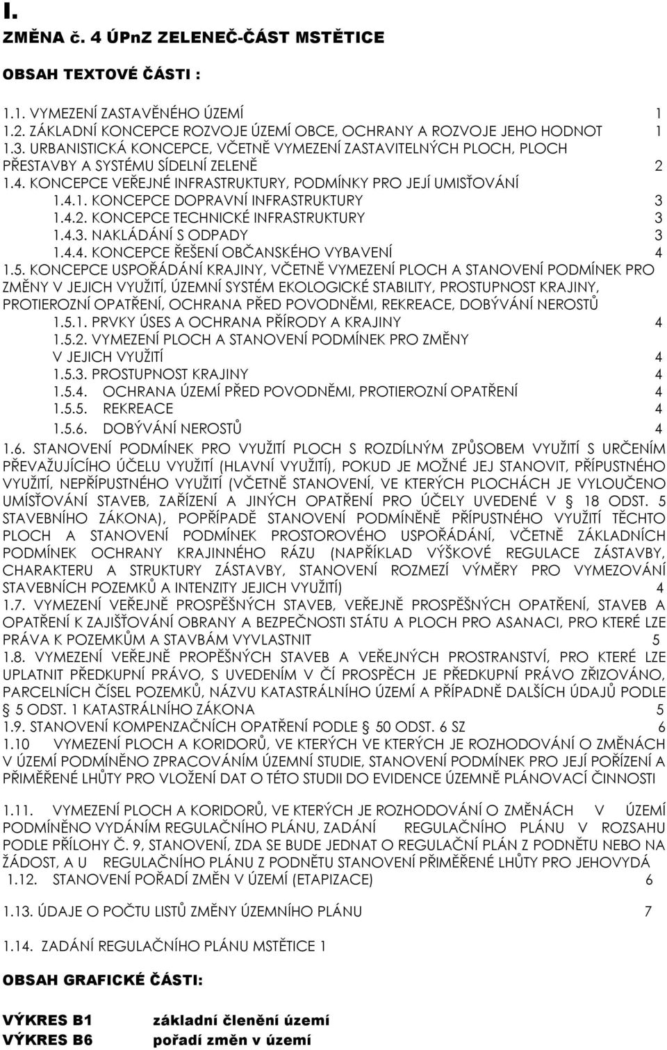 4.2. KONCEPCE TECHNICKÉ INFRASTRUKTURY 3 1.4.3. NAKLÁDÁNÍ S ODPADY 3 1.4.4. KONCEPCE ŘEŠENÍ OBČANSKÉHO VYBAVENÍ 4 1.5.