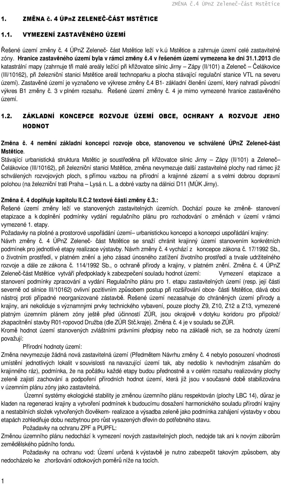 1.2013 dle katastrální mapy (zahrnuje tři malé areály ležící při křižovatce silnic Jirny Zápy (II/101) a Zeleneč Čelákovice (III/10162), při železniční stanici Mstětice areál technoparku a plocha